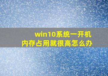 win10系统一开机内存占用就很高怎么办