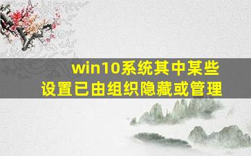 win10系统其中某些设置已由组织隐藏或管理