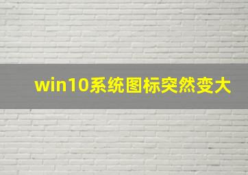 win10系统图标突然变大