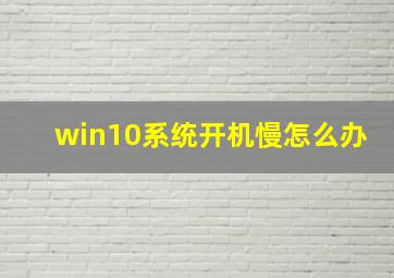 win10系统开机慢怎么办