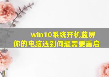 win10系统开机蓝屏你的电脑遇到问题需要重启