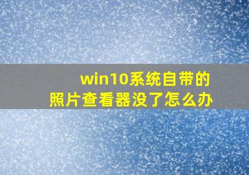 win10系统自带的照片查看器没了怎么办