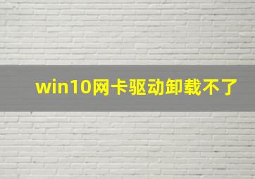 win10网卡驱动卸载不了