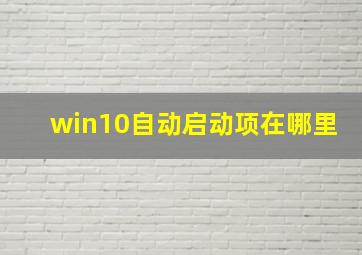 win10自动启动项在哪里