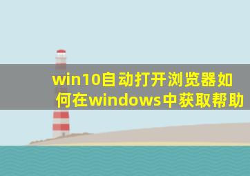 win10自动打开浏览器如何在windows中获取帮助