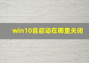 win10自启动在哪里关闭