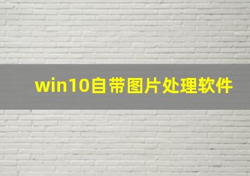 win10自带图片处理软件