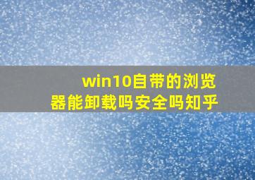 win10自带的浏览器能卸载吗安全吗知乎