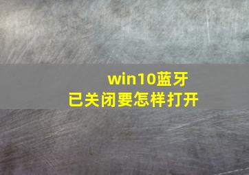 win10蓝牙已关闭要怎样打开