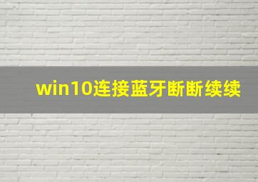 win10连接蓝牙断断续续