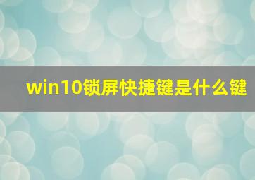 win10锁屏快捷键是什么键