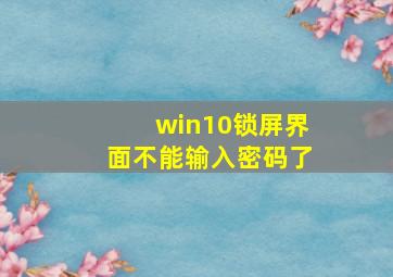 win10锁屏界面不能输入密码了