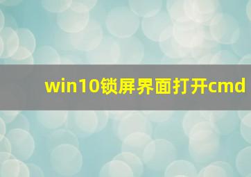 win10锁屏界面打开cmd