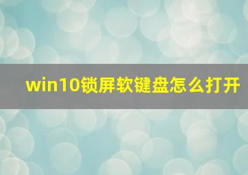 win10锁屏软键盘怎么打开