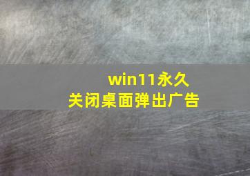 win11永久关闭桌面弹出广告