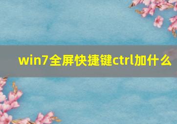 win7全屏快捷键ctrl加什么