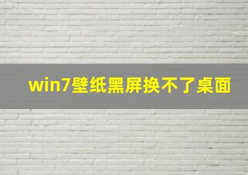 win7壁纸黑屏换不了桌面