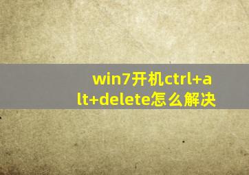 win7开机ctrl+alt+delete怎么解决