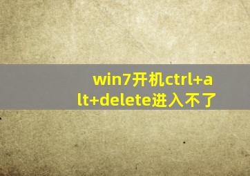 win7开机ctrl+alt+delete进入不了