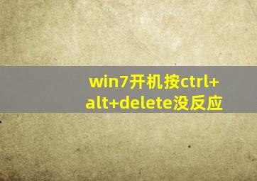 win7开机按ctrl+alt+delete没反应