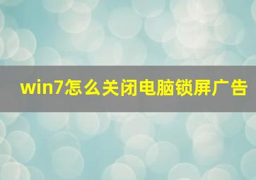 win7怎么关闭电脑锁屏广告