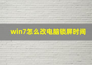 win7怎么改电脑锁屏时间