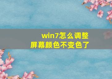 win7怎么调整屏幕颜色不变色了