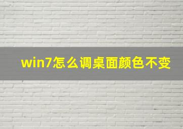 win7怎么调桌面颜色不变