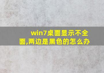 win7桌面显示不全面,两边是黑色的怎么办