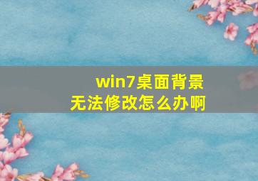 win7桌面背景无法修改怎么办啊