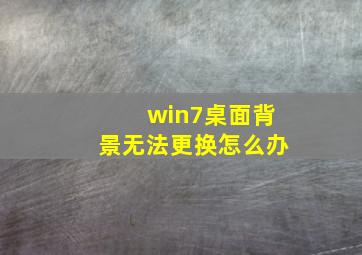 win7桌面背景无法更换怎么办