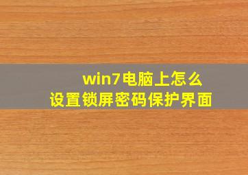 win7电脑上怎么设置锁屏密码保护界面