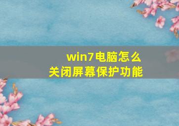 win7电脑怎么关闭屏幕保护功能