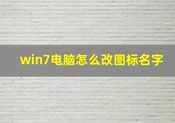 win7电脑怎么改图标名字