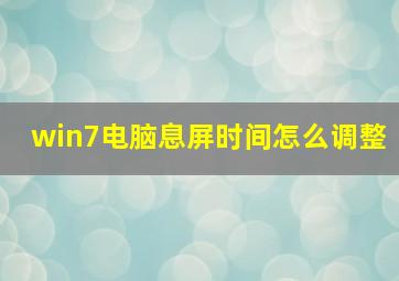 win7电脑息屏时间怎么调整