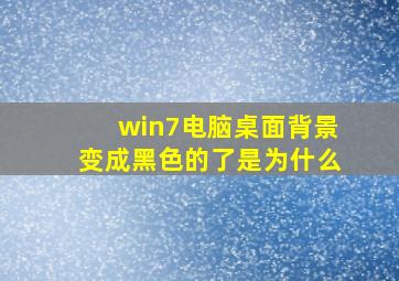 win7电脑桌面背景变成黑色的了是为什么