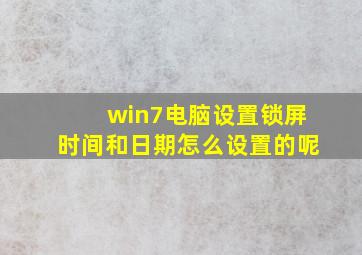 win7电脑设置锁屏时间和日期怎么设置的呢