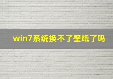 win7系统换不了壁纸了吗