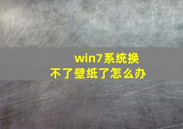 win7系统换不了壁纸了怎么办