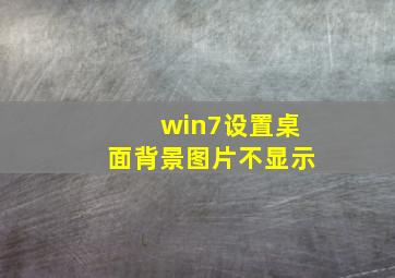 win7设置桌面背景图片不显示