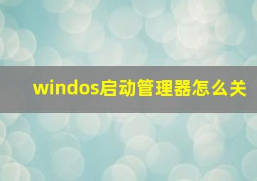 windos启动管理器怎么关