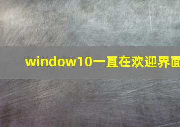 window10一直在欢迎界面