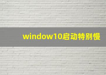 window10启动特别慢