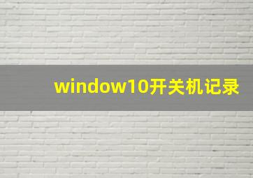 window10开关机记录