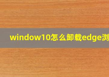 window10怎么卸载edge浏览器