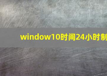 window10时间24小时制