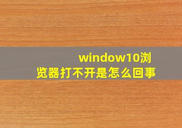 window10浏览器打不开是怎么回事