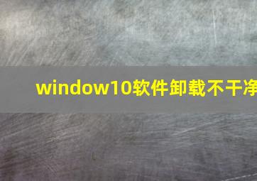 window10软件卸载不干净