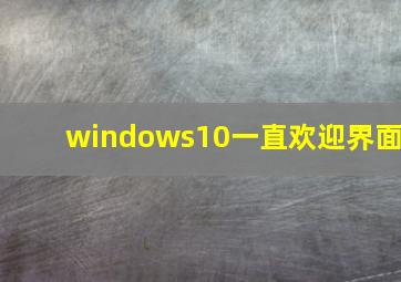 windows10一直欢迎界面