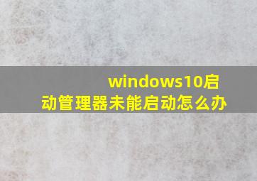 windows10启动管理器未能启动怎么办